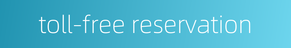 toll-free reservation的同义词