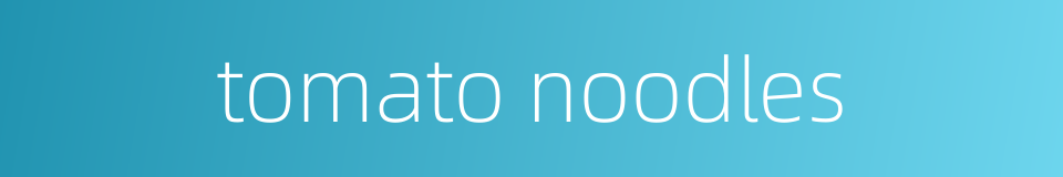 tomato noodles的同义词