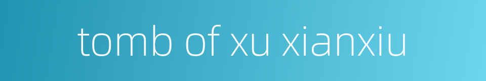 tomb of xu xianxiu的同义词