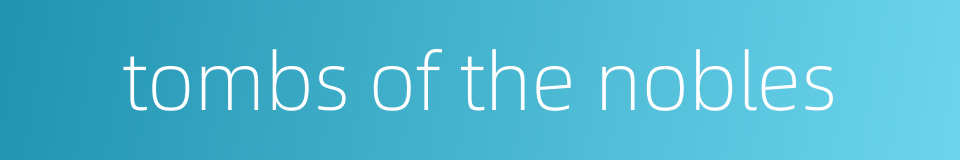 tombs of the nobles的同义词