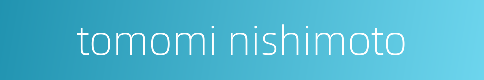 tomomi nishimoto的同义词