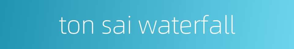 ton sai waterfall的同义词
