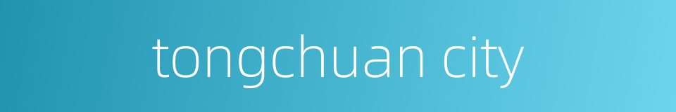 tongchuan city的同义词