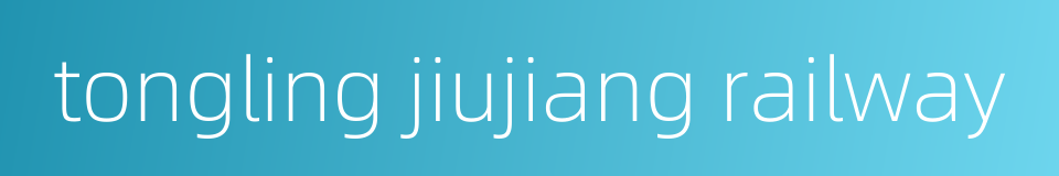 tongling jiujiang railway的同义词