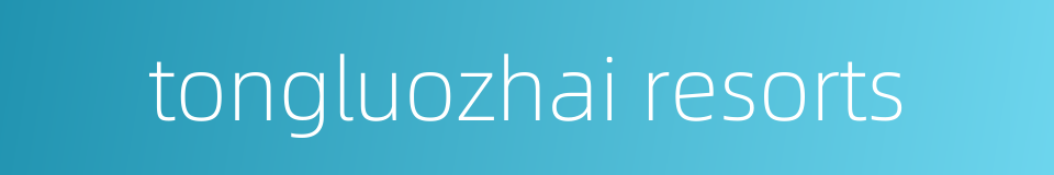 tongluozhai resorts的同义词