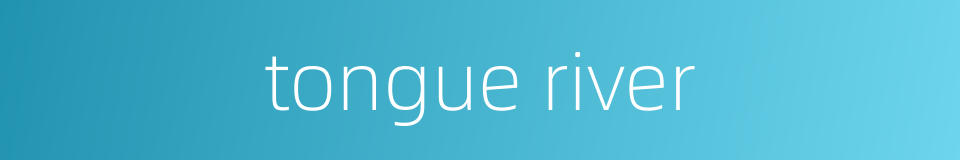tongue river的同义词