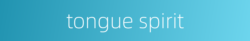 tongue spirit的同义词
