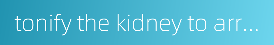 tonify the kidney to arrest spontaneous emission的同义词
