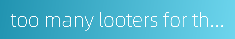 too many looters for the limited wealth的同义词