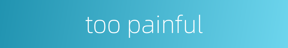 too painful的同义词