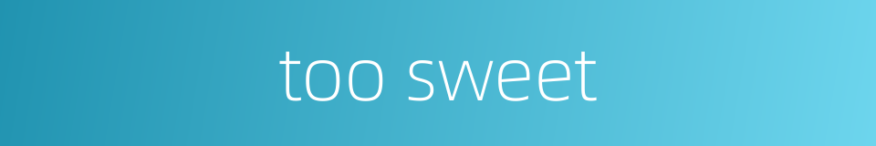 too sweet的同义词