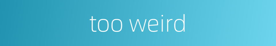 too weird的同义词