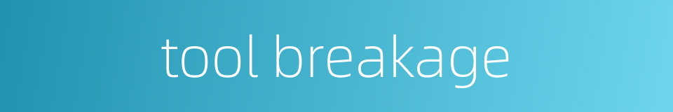 tool breakage的同义词