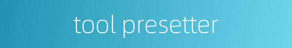 tool presetter的同义词