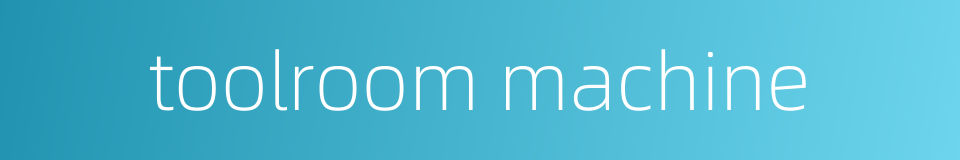 toolroom machine的同义词