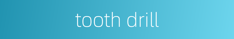 tooth drill的同义词