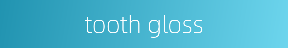 tooth gloss的同义词