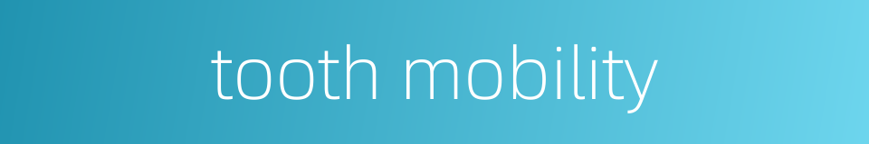 tooth mobility的同义词