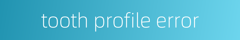 tooth profile error的同义词