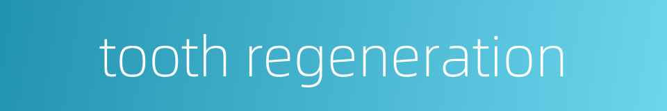 tooth regeneration的同义词
