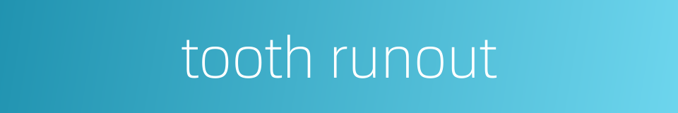 tooth runout的同义词