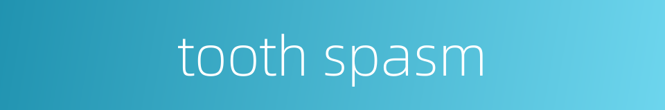 tooth spasm的同义词
