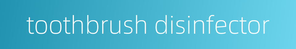 toothbrush disinfector的同义词