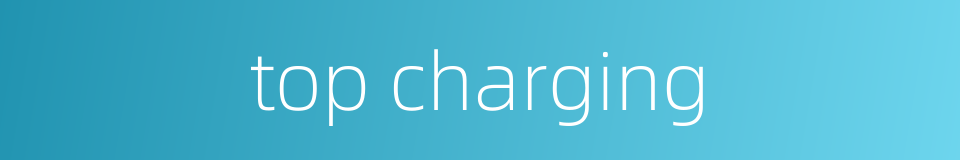 top charging的同义词