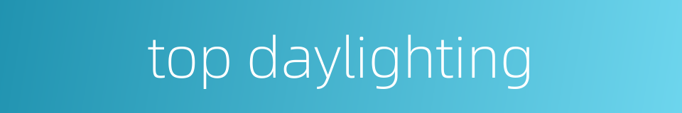 top daylighting的同义词