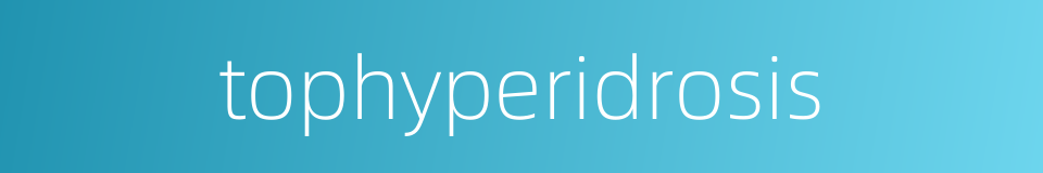 tophyperidrosis的同义词