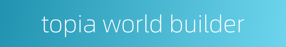 topia world builder的同义词