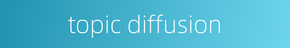 topic diffusion的同义词