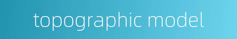 topographic model的同义词