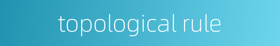 topological rule的同义词