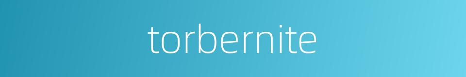 torbernite的同义词
