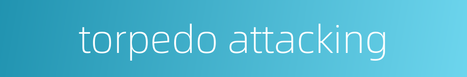 torpedo attacking的同义词