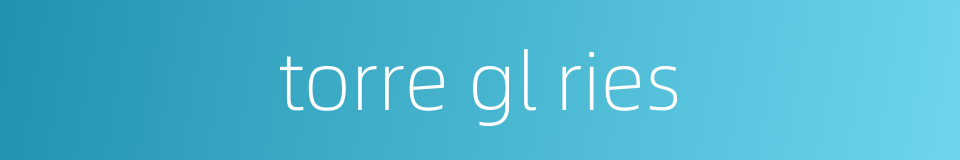 torre gl ries的同义词