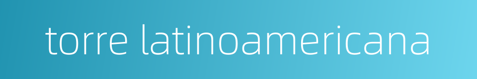 torre latinoamericana的同义词