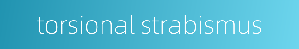 torsional strabismus的同义词