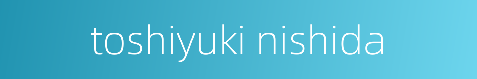 toshiyuki nishida的同义词