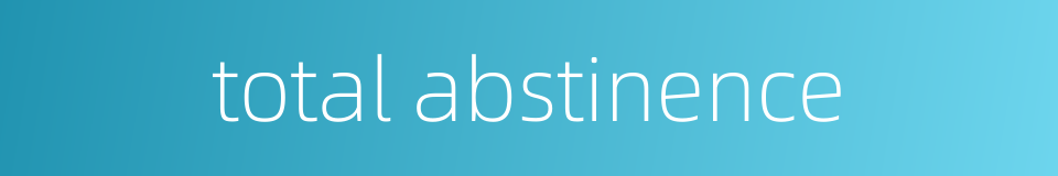 total abstinence的同义词