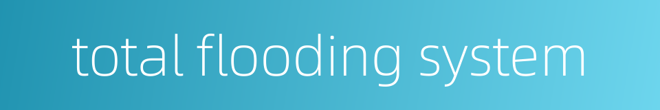 total flooding system的同义词