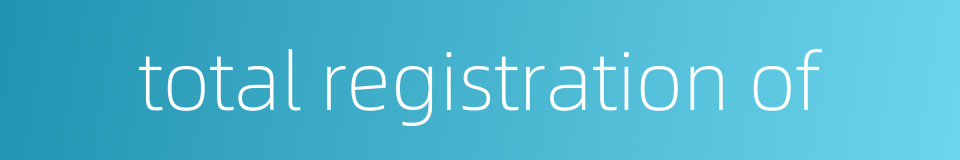 total registration of的同义词