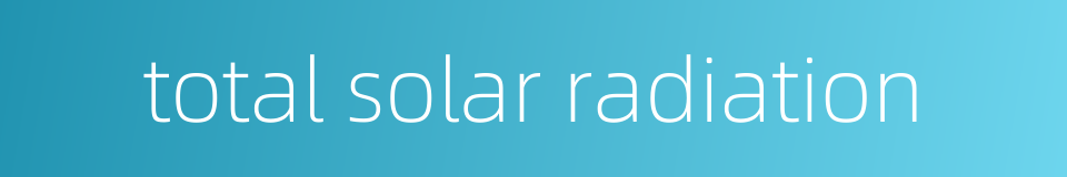 total solar radiation的同义词
