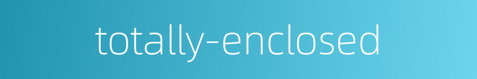 totally-enclosed的同义词