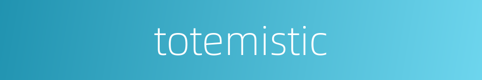totemistic的同义词