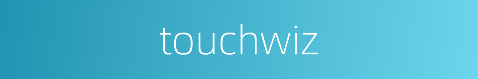 touchwiz的同义词