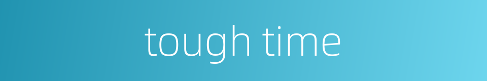 tough time的同义词