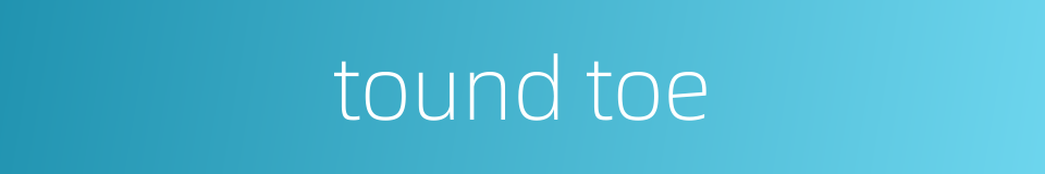 tound toe的同义词