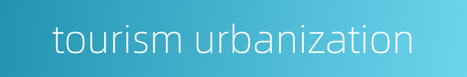 tourism urbanization的同义词